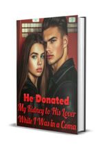 He Donated My Kidney to His Lover While I Was in a Coma Novel by wenxia