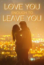 Love You Enough to Leave You
